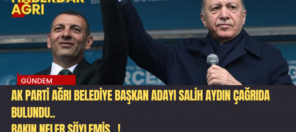 Ak parti Ağrı belediye başkan adayı Mehmet Salih Aydın çağrıda bulundu 