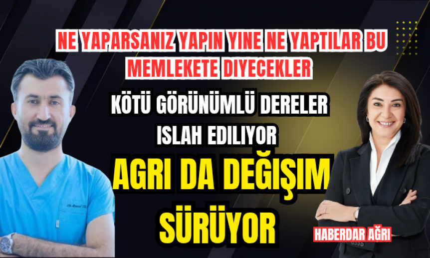AĞRI' DA DEĞİŞİM DEVAM EDİYOR 