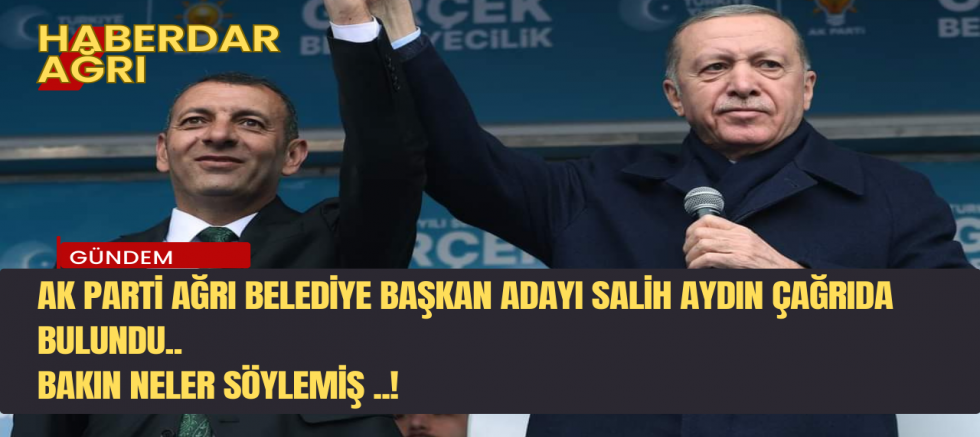 Ak parti Ağrı belediye başkan adayı Mehmet Salih Aydın çağrıda bulundu 