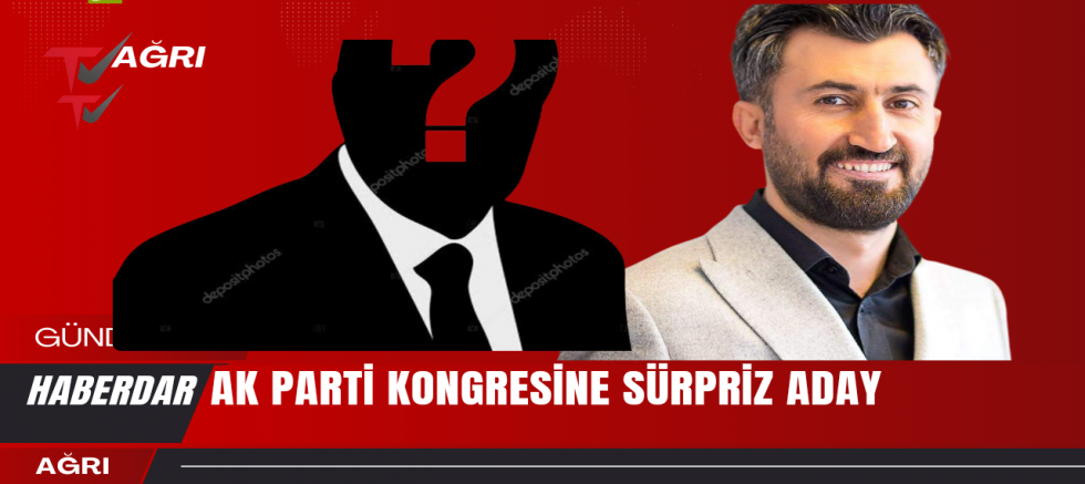 AK PARTİ KONGRESİNDE SÜPRİZ ADAY 