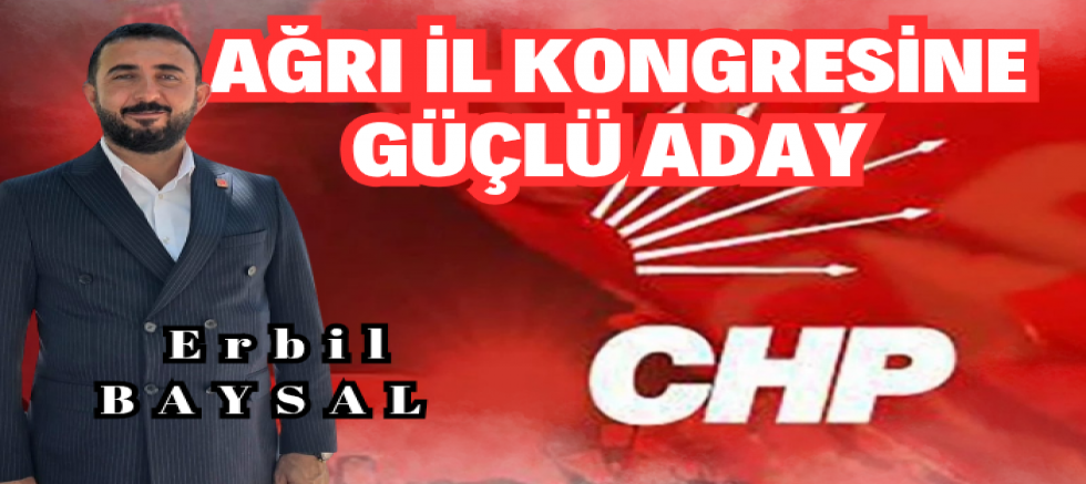 CHP Ağrı kongresine güçlü aday Erbil BAYSAL 