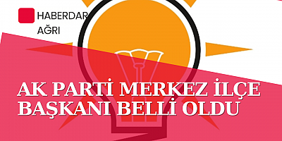 AK PARTİ MERKEZ İLÇE BAŞKANI BELLİ OLDU 