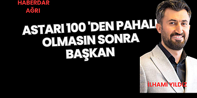 ASTARI 100 'DEN PAHALI OLMASIN SONRA BAŞKAN.!