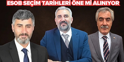 ESOB SEÇİM TARİHLERİ ÖNE Mİ ALINIYOR..?