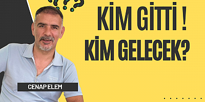 KİM GİTTİ KİM GELECEK..?