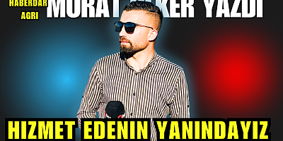 MURAT ÜLKER; HİZMET EDENİN YANINDAYIZ 