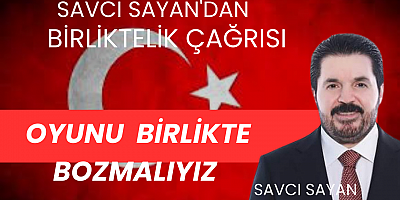 Savcı SAYAN'dan BİRLİKTELİK ÇAĞRISI 