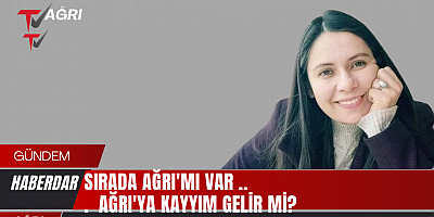 SIRADA AĞRI'MI VAR..!