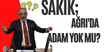 SIRRI SAKI; AĞRI'DA ADAM YOK MU?